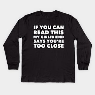 If you can read this my girlfriend says you're too close Kids Long Sleeve T-Shirt